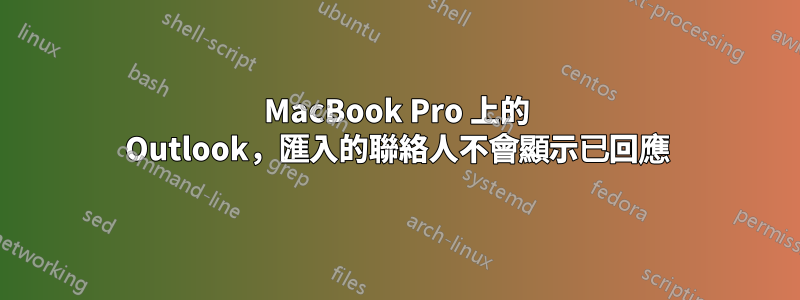 MacBook Pro 上的 Outlook，匯入的聯絡人不會顯示已回應