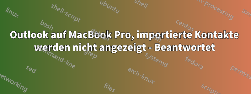 Outlook auf MacBook Pro, importierte Kontakte werden nicht angezeigt - Beantwortet