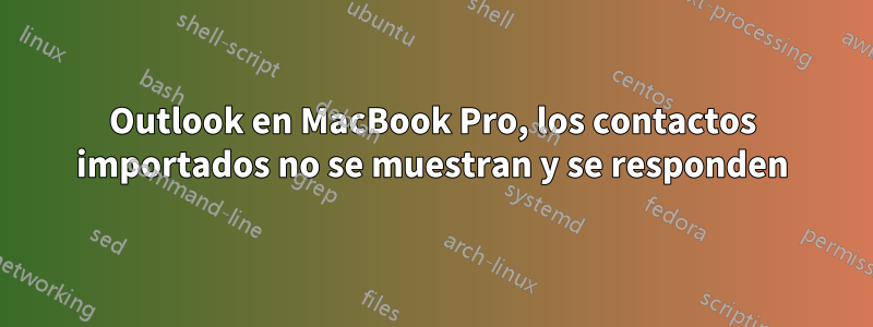 Outlook en MacBook Pro, los contactos importados no se muestran y se responden