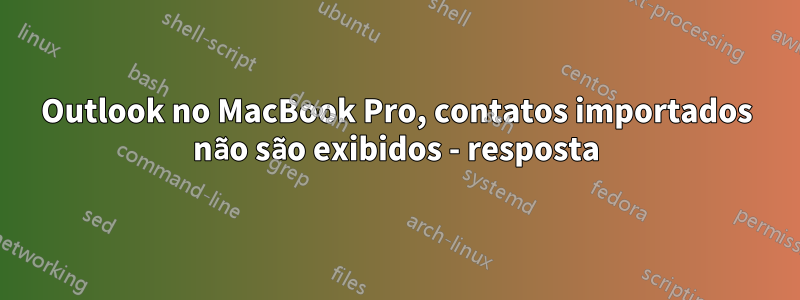 Outlook no MacBook Pro, contatos importados não são exibidos - resposta