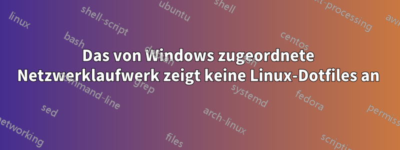 Das von Windows zugeordnete Netzwerklaufwerk zeigt keine Linux-Dotfiles an