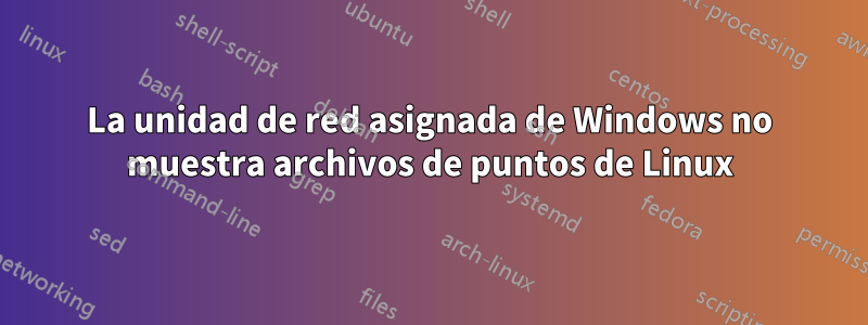 La unidad de red asignada de Windows no muestra archivos de puntos de Linux