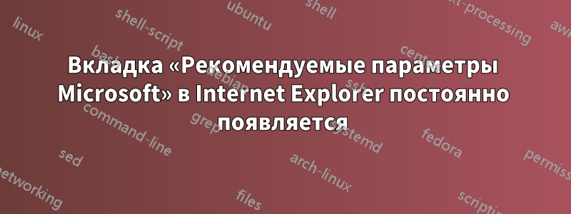 Вкладка «Рекомендуемые параметры Microsoft» в Internet Explorer постоянно появляется