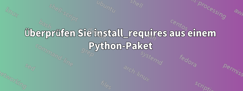 Überprüfen Sie install_requires aus einem Python-Paket