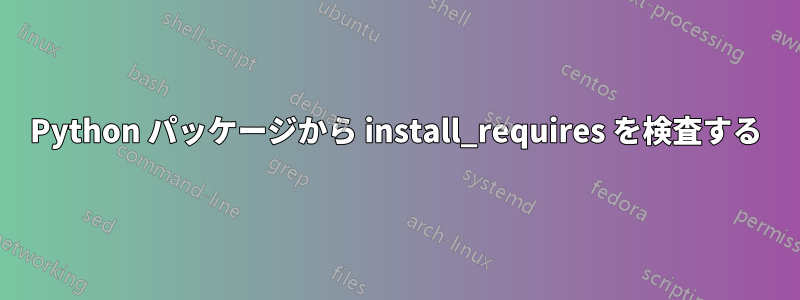 Python パッケージから install_requires を検査する