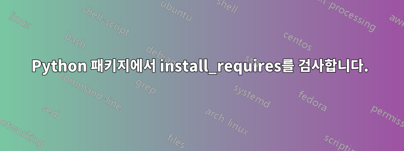 Python 패키지에서 install_requires를 검사합니다.