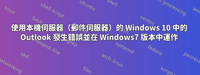 使用本機伺服器（郵件伺服器）的 Windows 10 中的 Outlook 發生錯誤並在 Windows7 版本中運作