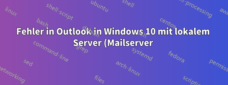 Fehler in Outlook in Windows 10 mit lokalem Server (Mailserver) und Arbeit in Version Windows7