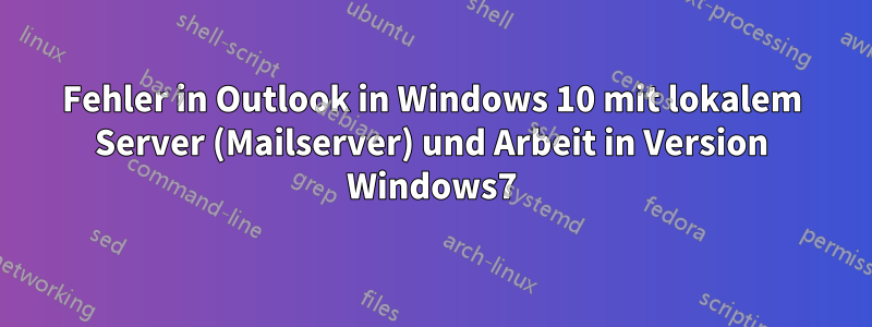 Fehler in Outlook in Windows 10 mit lokalem Server (Mailserver) und Arbeit in Version Windows7