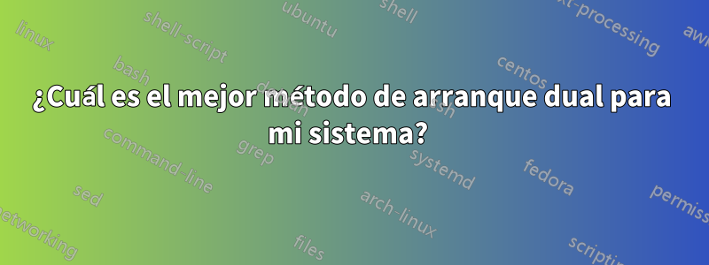 ¿Cuál es el mejor método de arranque dual para mi sistema? 