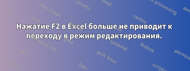 Нажатие F2 в Excel больше не приводит к переходу в режим редактирования.