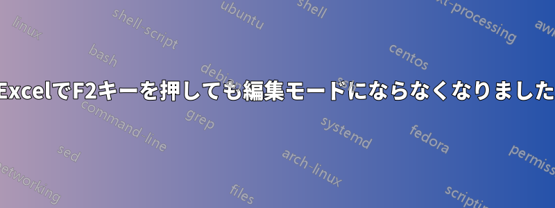 ExcelでF2キーを押しても編集モードにならなくなりました