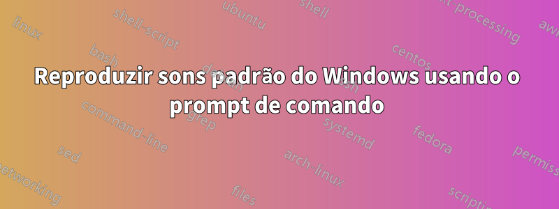 Reproduzir sons padrão do Windows usando o prompt de comando