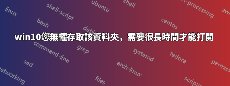 win10您無權存取該資料夾，需要很長時間才能打開