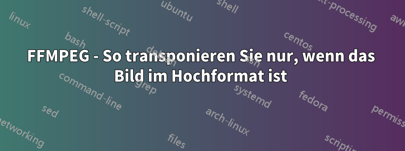 FFMPEG - So transponieren Sie nur, wenn das Bild im Hochformat ist