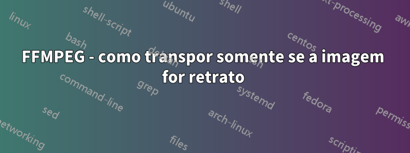 FFMPEG - como transpor somente se a imagem for retrato