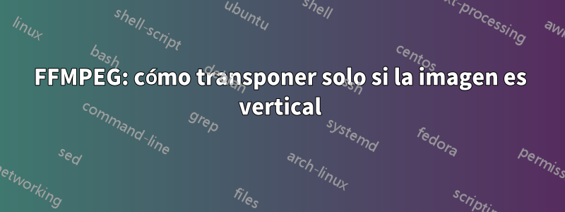 FFMPEG: cómo transponer solo si la imagen es vertical