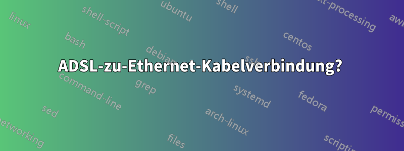 ADSL-zu-Ethernet-Kabelverbindung?