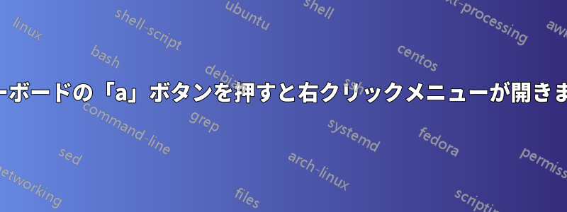 キーボードの「a」ボタンを押すと右クリックメニューが開きます