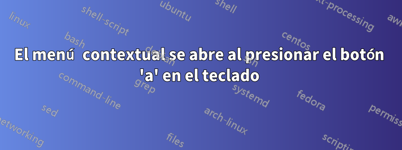 El menú contextual se abre al presionar el botón 'a' en el teclado