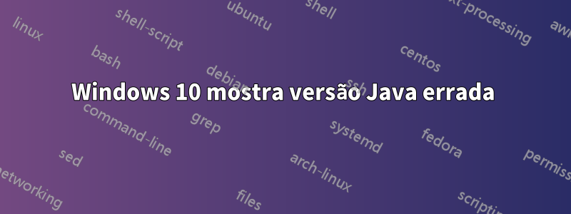 Windows 10 mostra versão Java errada