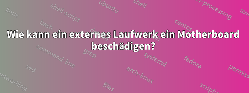 Wie kann ein externes Laufwerk ein Motherboard beschädigen?