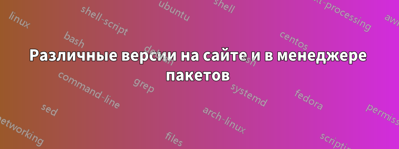 Различные версии на сайте и в менеджере пакетов