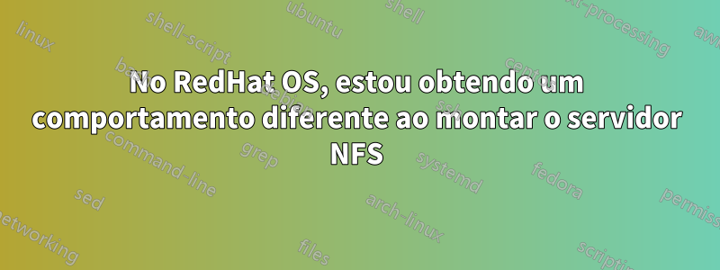 No RedHat OS, estou obtendo um comportamento diferente ao montar o servidor NFS