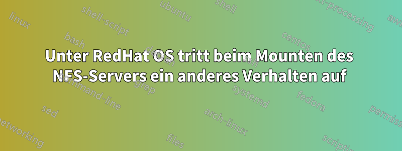 Unter RedHat OS tritt beim Mounten des NFS-Servers ein anderes Verhalten auf