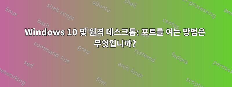 Windows 10 및 원격 데스크톱: 포트를 여는 방법은 무엇입니까?