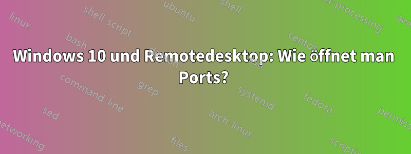 Windows 10 und Remotedesktop: Wie öffnet man Ports?