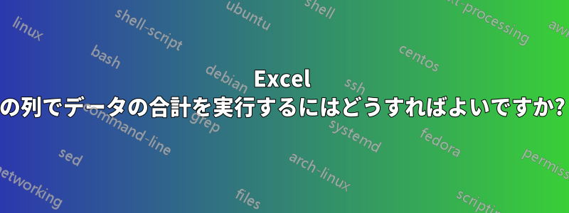 Excel の列でデータの合計を実行するにはどうすればよいですか?