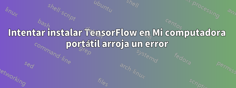 Intentar instalar TensorFlow en Mi computadora portátil arroja un error