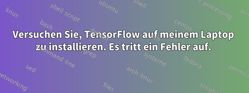 Versuchen Sie, TensorFlow auf meinem Laptop zu installieren. Es tritt ein Fehler auf.