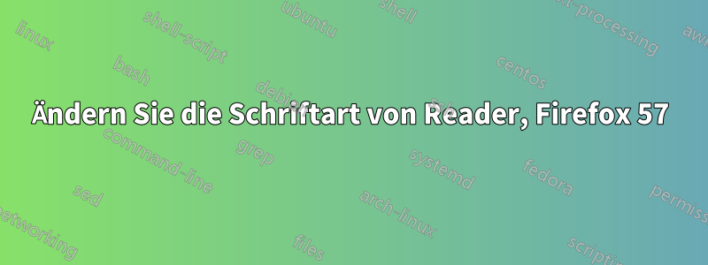 Ändern Sie die Schriftart von Reader, Firefox 57