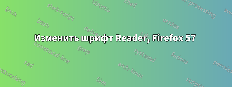 Изменить шрифт Reader, Firefox 57