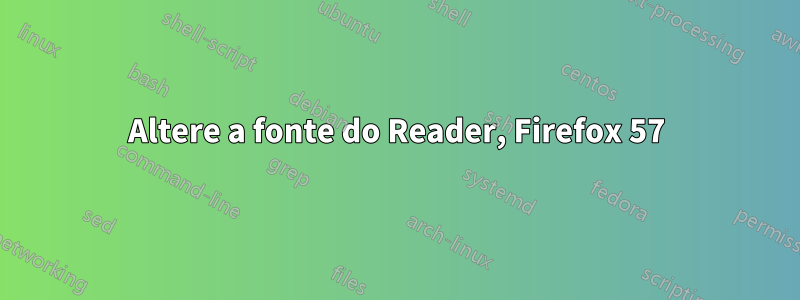 Altere a fonte do Reader, Firefox 57