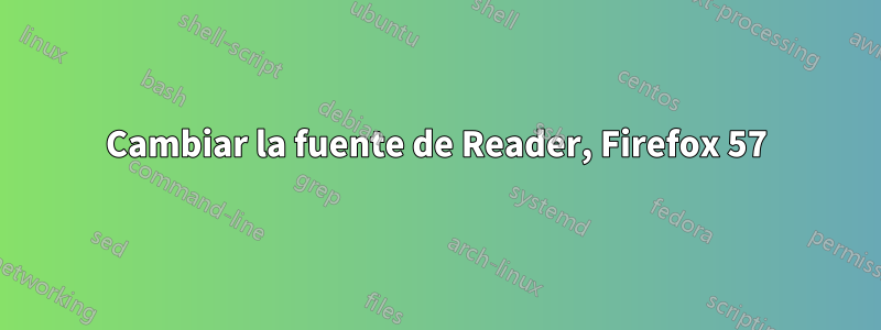 Cambiar la fuente de Reader, Firefox 57