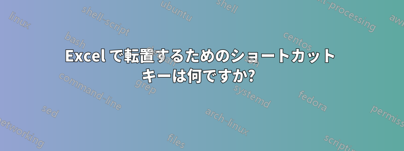 Excel で転置するためのショートカット キーは何ですか? 