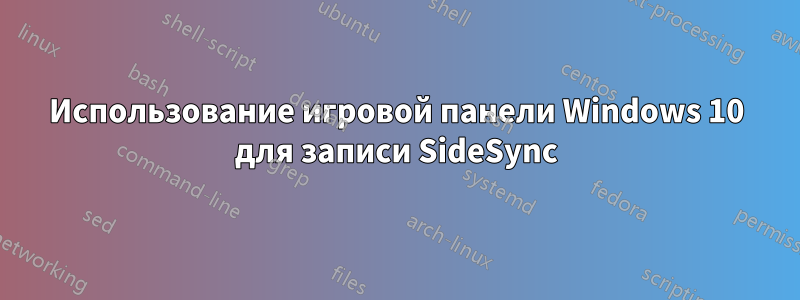 Использование игровой панели Windows 10 для записи SideSync