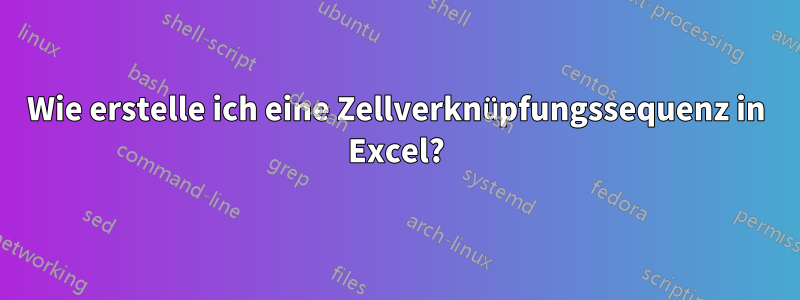 Wie erstelle ich eine Zellverknüpfungssequenz in Excel?