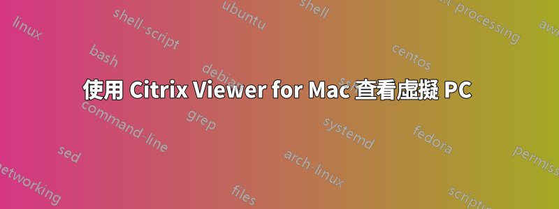 使用 Citrix Viewer for Mac 查看虛擬 PC