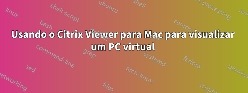 Usando o Citrix Viewer para Mac para visualizar um PC virtual