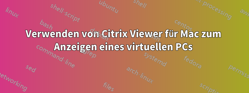 Verwenden von Citrix Viewer für Mac zum Anzeigen eines virtuellen PCs