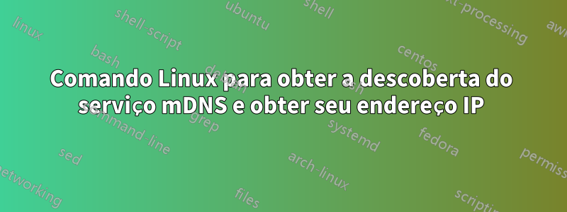 Comando Linux para obter a descoberta do serviço mDNS e obter seu endereço IP