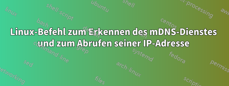 Linux-Befehl zum Erkennen des mDNS-Dienstes und zum Abrufen seiner IP-Adresse