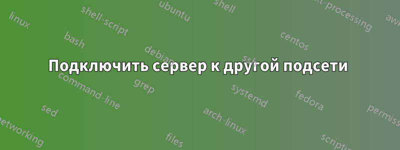 Подключить сервер к другой подсети