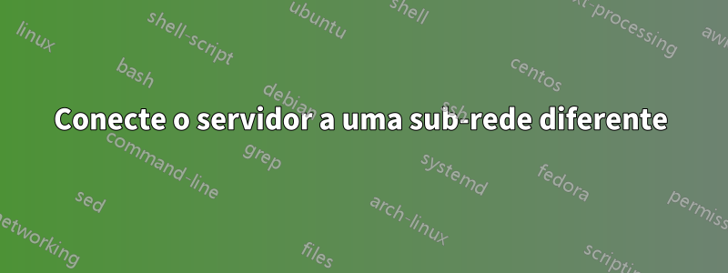 Conecte o servidor a uma sub-rede diferente