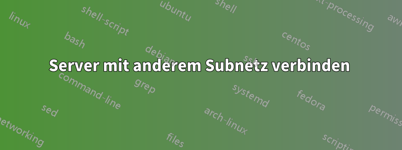 Server mit anderem Subnetz verbinden