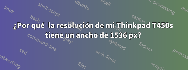 ¿Por qué la resolución de mi Thinkpad T450s tiene un ancho de 1536 px?